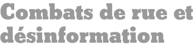 Combats de rue et désinformation