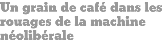 Un grain de café dans les rouages de la machine néolibérale